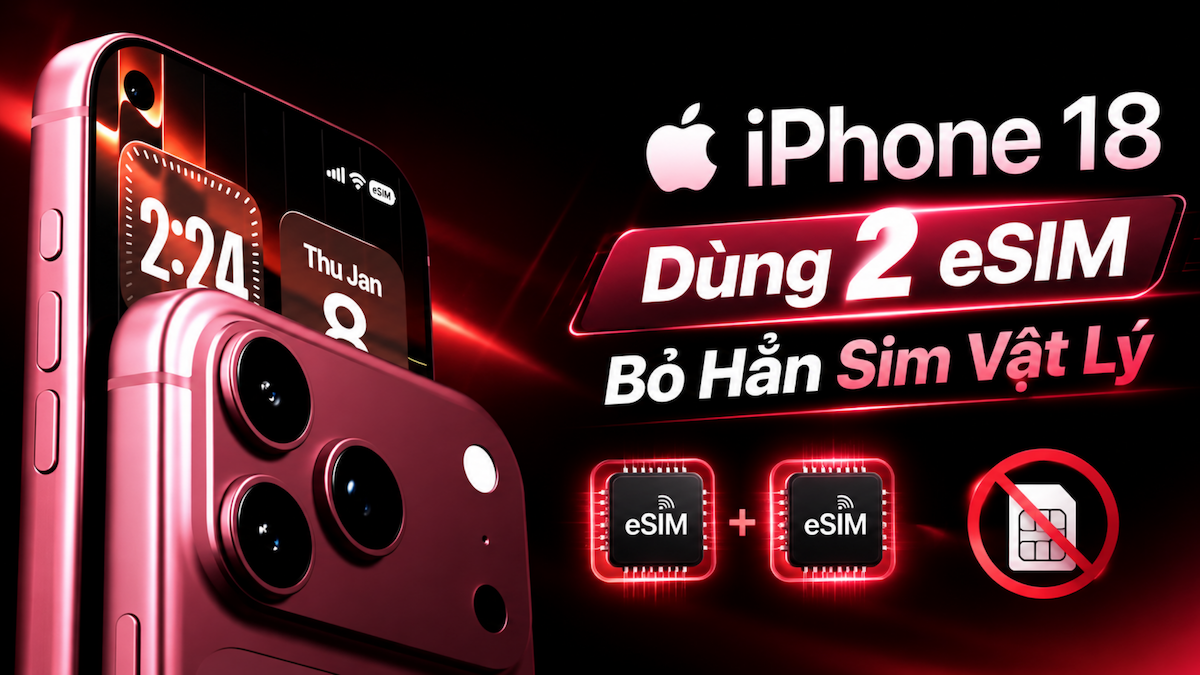 iPhone 18 Dùng 2 eSIM Bỏ Hẳn Sim Vật Lý