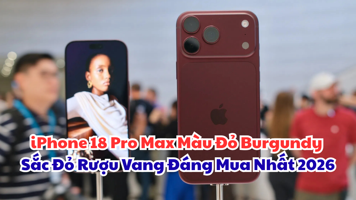 iPhone 18 Pro Max Màu Đỏ Burgundy – Sắc Đỏ Rượu Vang Đáng Mua Nhất 2026