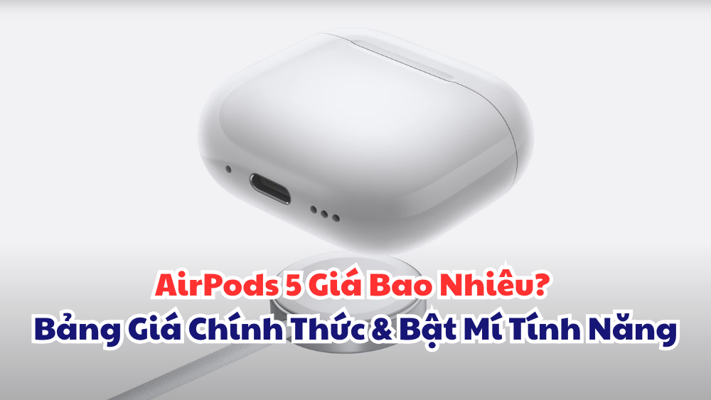 AirPods 5 Giá Bao Nhiêu? Bảng Giá Chính Thức & Bật Mí Tính Năng