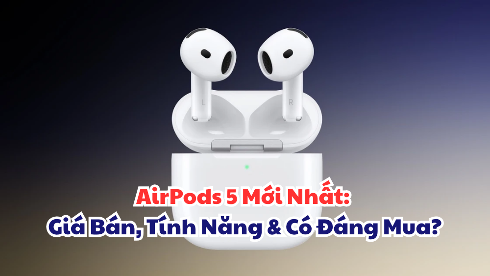 AirPods 5 Mới Nhất Giá Bán, Tính Năng & Có Đáng Mua?