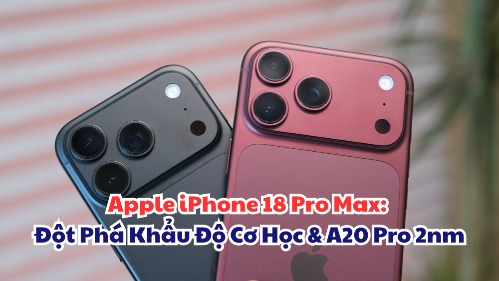 Apple iPhone 18 Pro Max: Đột Phá Khẩu Độ Cơ Học & A20 Pro 2nm