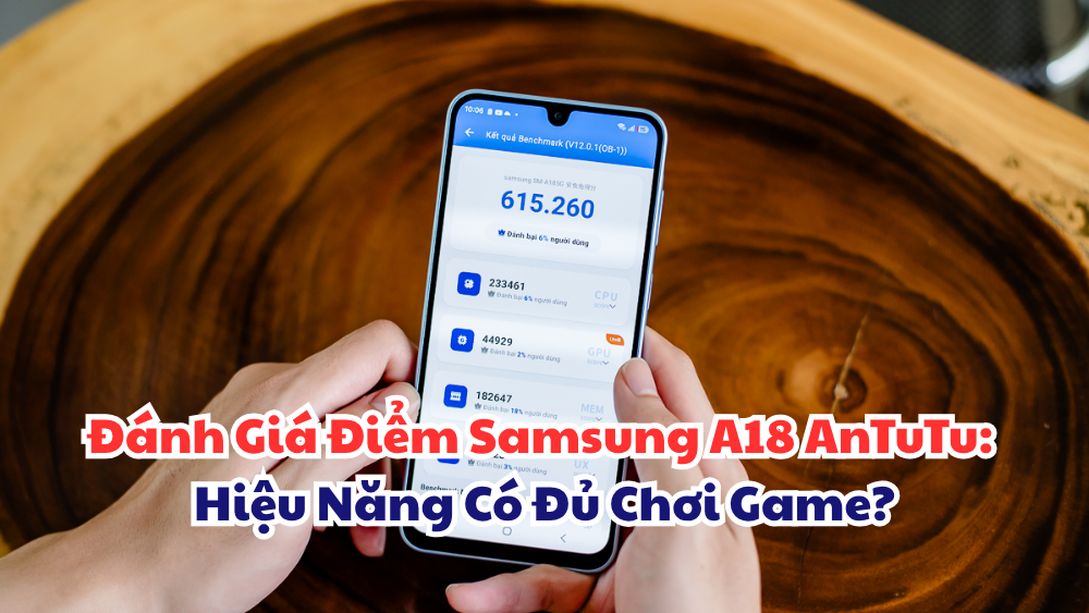 Đánh Giá Điểm Samsung A18 AnTuTu Hiệu Năng Có Đủ Chơi Game?