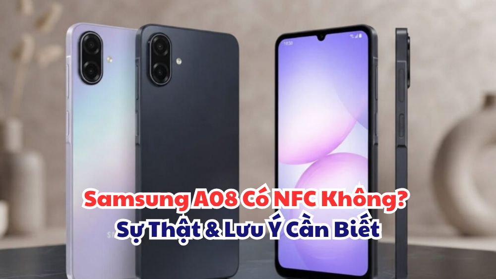 Samsung A08 Có NFC Không? Sự Thật & Lưu Ý Cần Biết