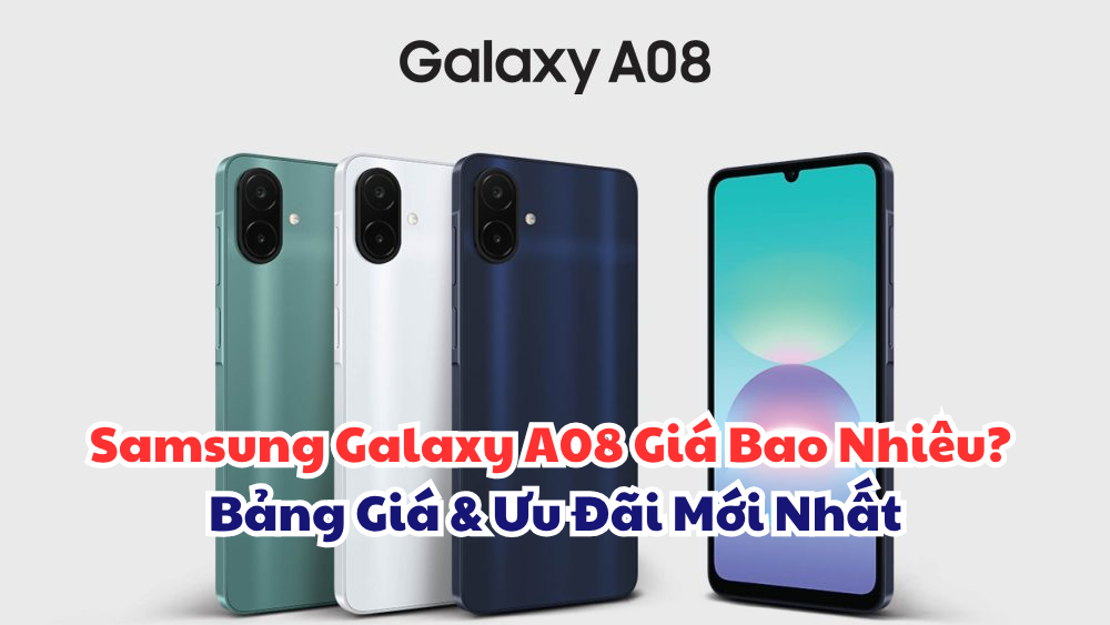 Samsung Galaxy A08 Giá Bao Nhiêu? Bảng Giá & Ưu Đãi Mới Nhất