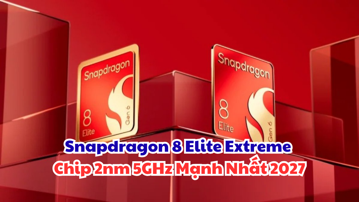 Snapdragon 8 Elite Extreme Chip 2nm 5GHz Mạnh Nhất 2027