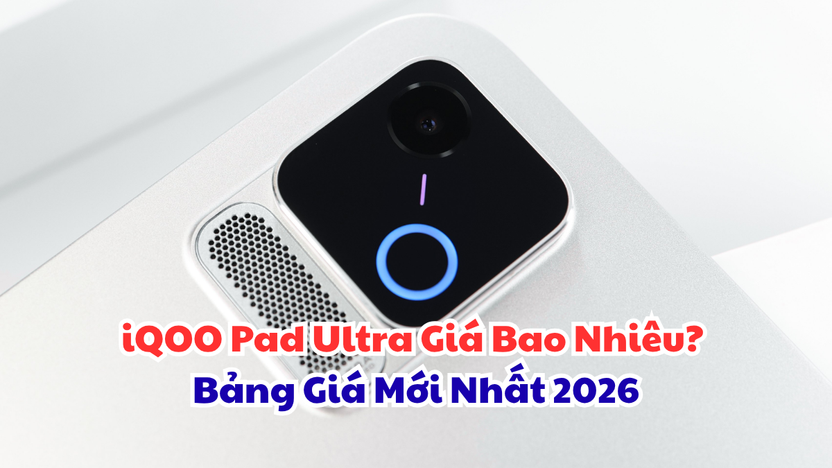 iQOO Pad Ultra Giá Bao Nhiêu? Bảng Giá Mới Nhất 2026